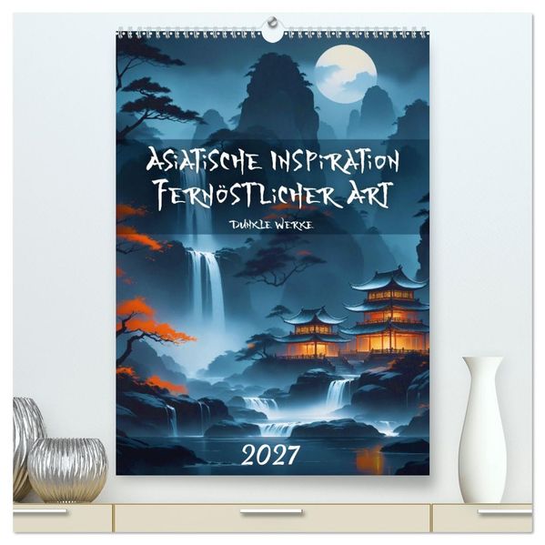 Asiatische Inspiration Fernöstlicher Art - Dunkle Werke (hochwertiger Premium Wandkalender 2027 DIN A2 hoch) Kunstdruck in Hochglanz