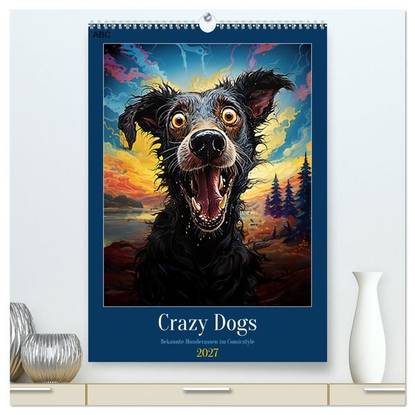 Crazy Dogs Bekannte Hunderassen im Comicstyle (hochwertiger Premium Wandkalender 2027 DIN A2 hoch) Kunstdruck in Hochglanz