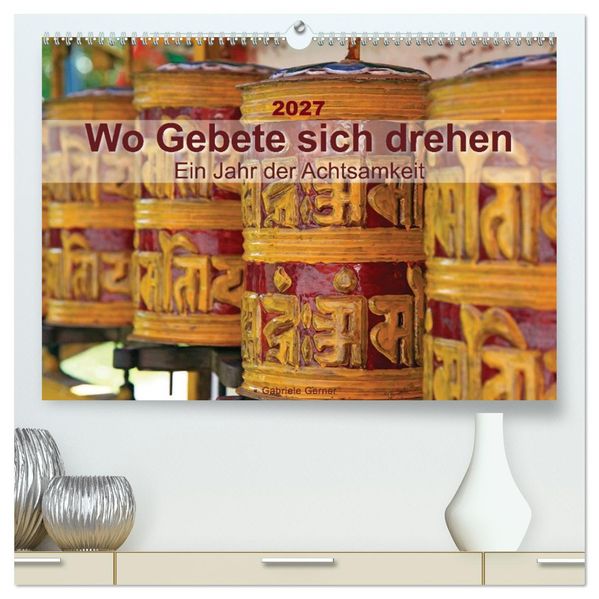 Wo Gebete sich drehen - Ein Jahr der Achtsamkeit (hochwertiger Premium Wandkalender 2027 DIN A2 quer) Kunstdruck in Hochglanz