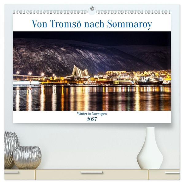 Von Tromsö nach Sommaroy - Winter in Norwegen (hochwertiger Premium Wandkalender 2027 DIN A2 quer) Kunstdruck in Hochglanz