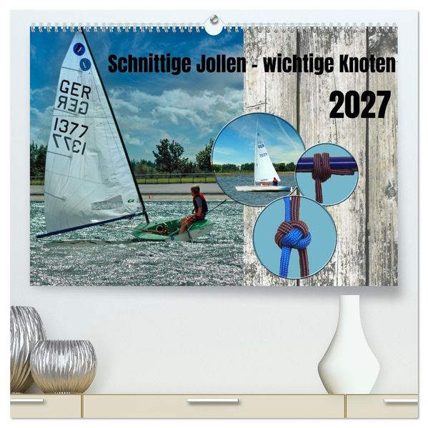 Schnittige Jollen - wichtige Knoten (hochwertiger Premium Wandkalender 2027 DIN A2 quer) Kunstdruck in Hochglanz