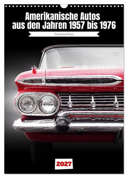 Amerikanische Autos aus den Jahren 1957 bis 1976 Frontansichten (Wandkalender 2027 DIN A3 hoch) CALVENDO Monatskalender