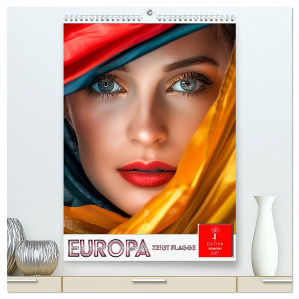 Europa zeigt Flagge (hochwertiger Premium Wandkalender 2027 DIN A2 hoch) Kunstdruck in Hochglanz