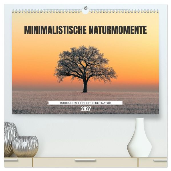 Minimalistische Naturmomente - Ruhe und Schönheit in der Natur (hochwertiger Premium Wandkalender 2027 DIN A2 quer) Kunstdruck in Hochglanz
