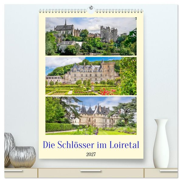 Die Schlösser im Loiretal (hochwertiger Premium Wandkalender 2027 DIN A2 hoch) Kunstdruck in Hochglanz