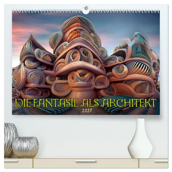 Die Fantasie als Architekt (hochwertiger Premium Wandkalender 2027 DIN A2 quer) Kunstdruck in Hochglanz