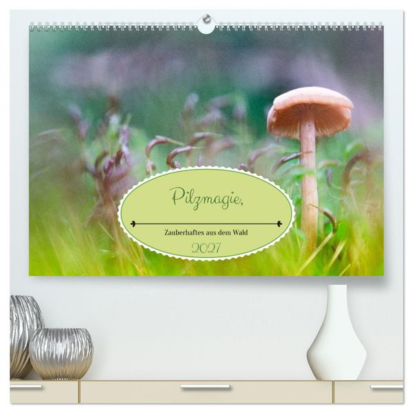Pilzmagie (hochwertiger Premium Wandkalender 2027 DIN A2 quer) Kunstdruck in Hochglanz