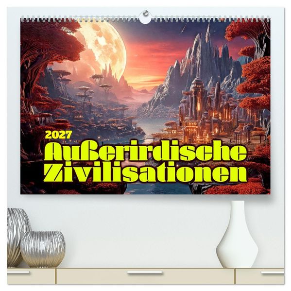 Außerirdische Zivilisationen (hochwertiger Premium Wandkalender 2027 DIN A2 quer) Kunstdruck in Hochglanz