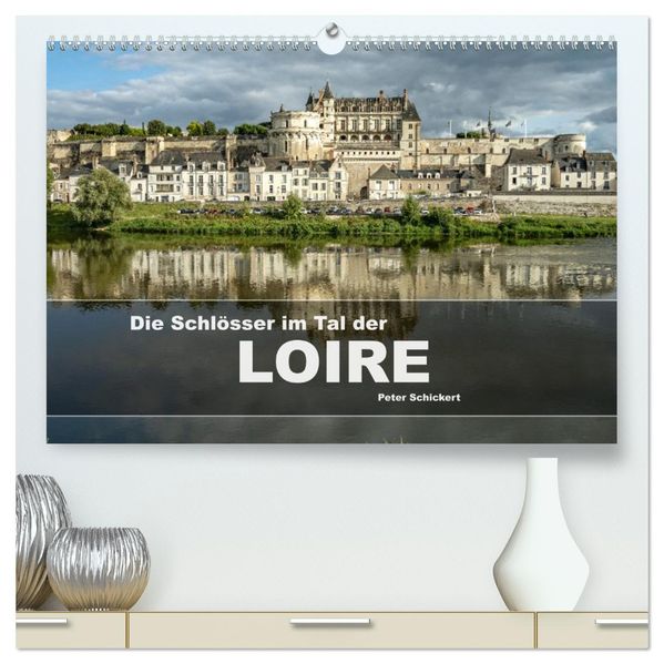 Die Schlösser im Tal der Loire (hochwertiger Premium Wandkalender 2027 DIN A2 quer) Kunstdruck in Hochglanz