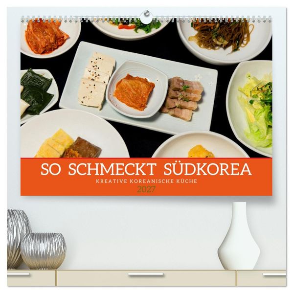 So schmeckt Südkorea: Kreative koreanische Küche (hochwertiger Premium Wandkalender 2027 DIN A2 quer) Kunstdruck in Hochglanz