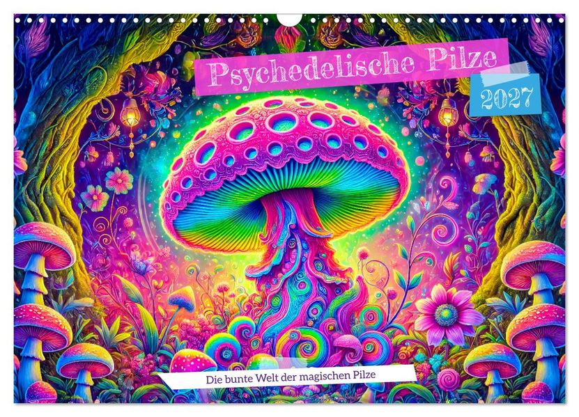 Psychedelische Pilze - Die bunte Welt der magischen Pilze (Wandkalender 2027 DIN A3 quer) CALVENDO Monatskalender