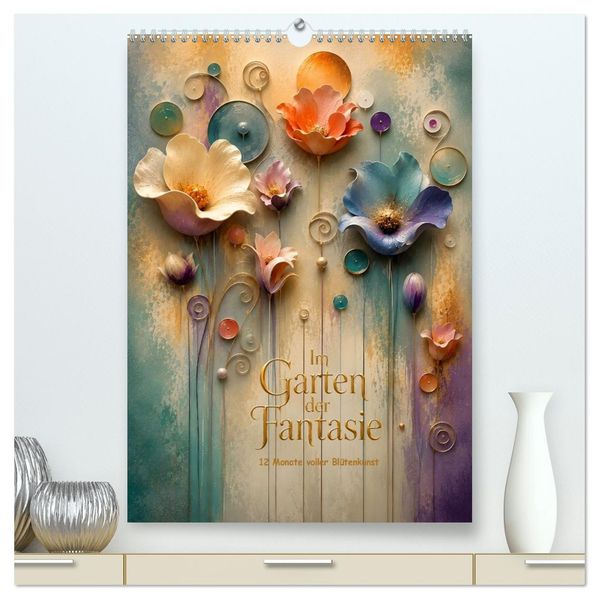 Im Garten der Fantasie - 12 Monate voller Blütenkunst (hochwertiger Premium Wandkalender 2027 DIN A2 hoch) Kunstdruck in Hochglanz