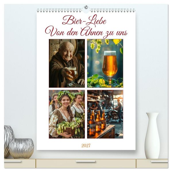 Bier-Liebe Von den Ahnen zu uns (hochwertiger Premium Wandkalender 2027 DIN A2 hoch) Kunstdruck in Hochglanz