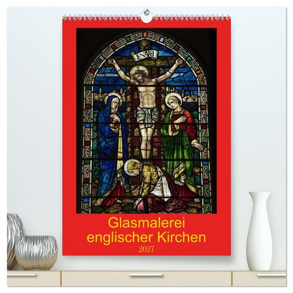 Glasmalerei englischer Kirchen (hochwertiger Premium Wandkalender 2027 DIN A2 hoch) Kunstdruck in Hochglanz