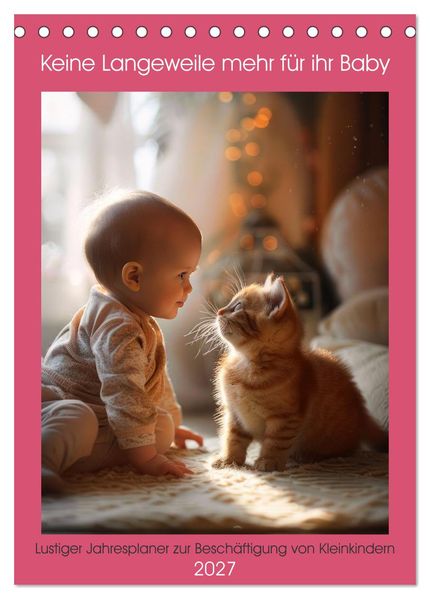 Keine Langeweile mehr für ihr Baby (Tischkalender 2027 DIN A5 hoch) CALVENDO Monatskalender
