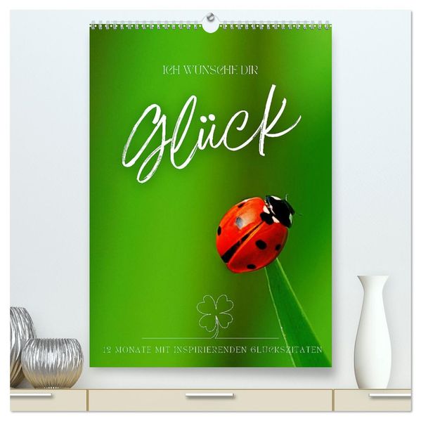 ICH WÜNSCHE DIR GLÜCK - 12 Monate mit inspirierenden Glückszitaten (hochwertiger Premium Wandkalender 2027 DIN A2 hoch) Kunstdruck in Hochglanz
