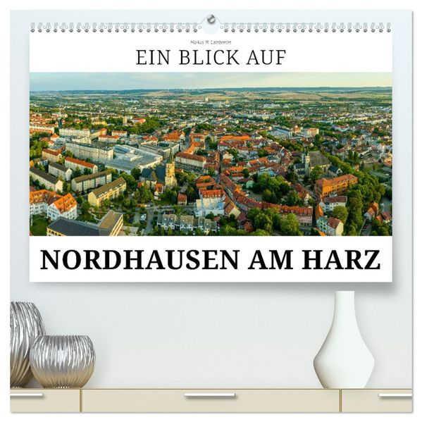 Ein Blick auf Nordhausen am Harz (hochwertiger Premium Wandkalender 2027 DIN A2 quer) Kunstdruck in Hochglanz