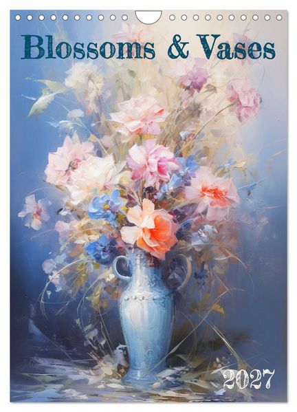 Blossoms & Vases (Wall Calendar 2027 DIN A4 portrait) CALVENDO 12 Month Wall Calendar