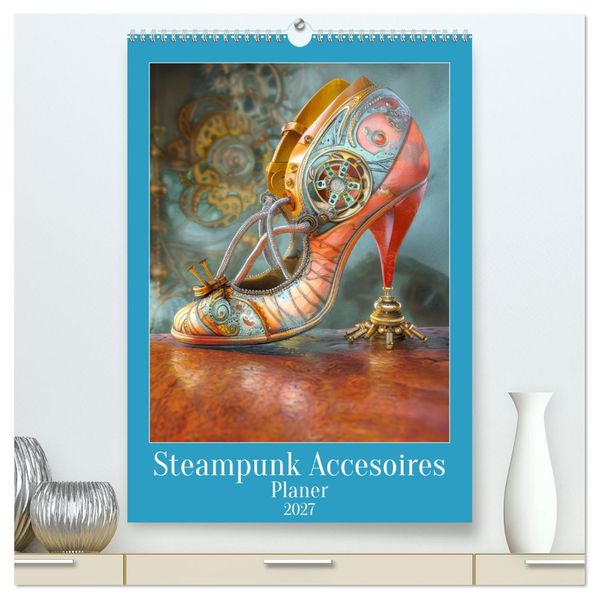 Steampunk Accesoires - Planer (hochwertiger Premium Wandkalender 2027 DIN A2 hoch) Kunstdruck in Hochglanz