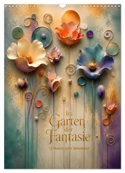 Im Garten der Fantasie - 12 Monate voller Blütenkunst (Wandkalender 2027 DIN A3 hoch) CALVENDO Monatskalender