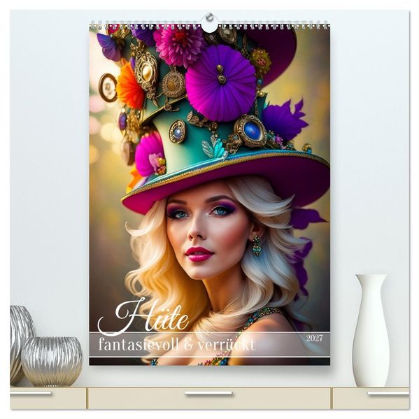 Hüte - fantasievoll und verrückt (hochwertiger Premium Wandkalender 2027 DIN A2 hoch) Kunstdruck in Hochglanz