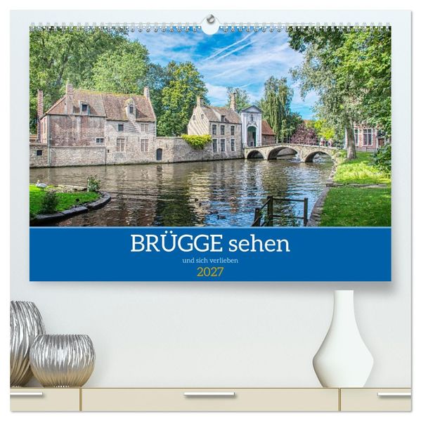 Brügge sehen - und sich verlieben (hochwertiger Premium Wandkalender 2027 DIN A2 quer) Kunstdruck in Hochglanz