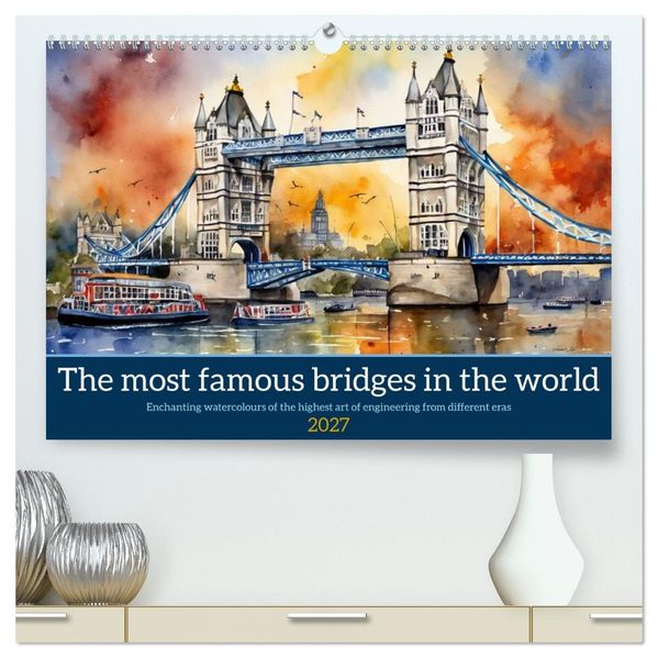 The most famous bridges in the world (High Quality Premium Wall Calendar 2027 DIN A2 landscape)CALVENDO 12 Month Wall Calendar