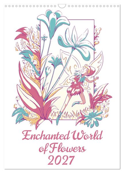 Enchanted World of Flowers (Wall Calendar 2027 DIN A3 portrait) CALVENDO 12 Month Wall Calendar