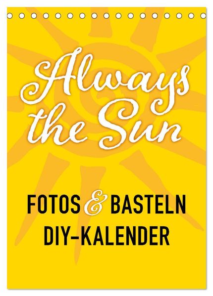 FOTOS & BASTELN - Always the Sun (Tischkalender 2027 DIN A5 hoch) CALVENDO Monatskalender