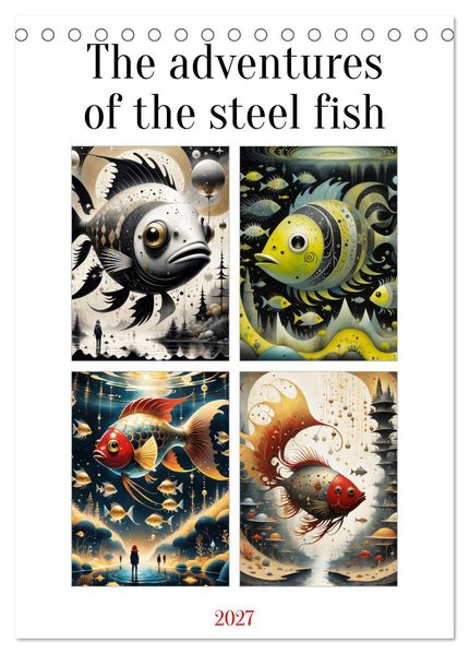 The adventures of the steel fish (Desk Calendar 2027 DIN A5 portrait) CALVENDO 12 Month DeskCalendar