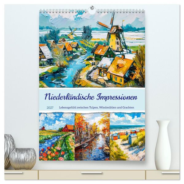 Niederländische Impressionen - Lebensgefühl zwischen Tulpen Windmühlen und Grachten (hochwertiger Premium Wandkalender 2027 DIN A2 hoch) Kunstdruck in Hochglanz