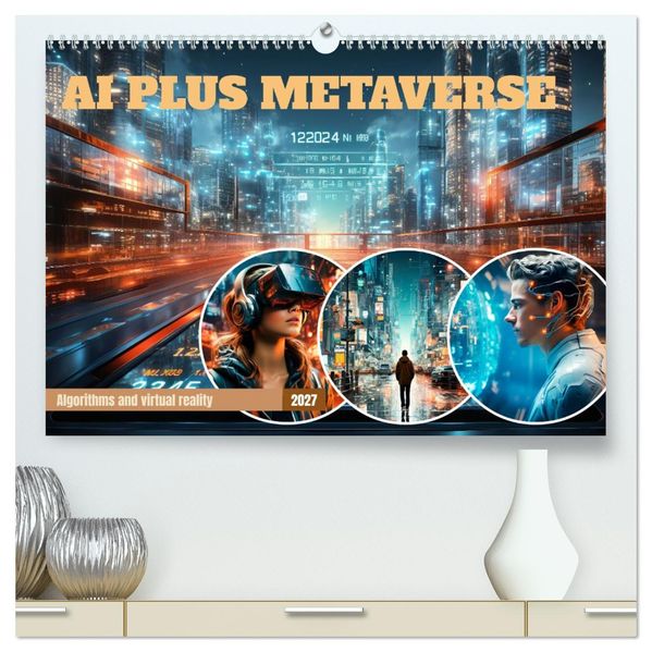 AI PLUS METAVERSE Algorithms and virtual reality (High Quality Premium Wall Calendar 2027 DIN A2 landscape)CALVENDO 12 Month Wall Calendar