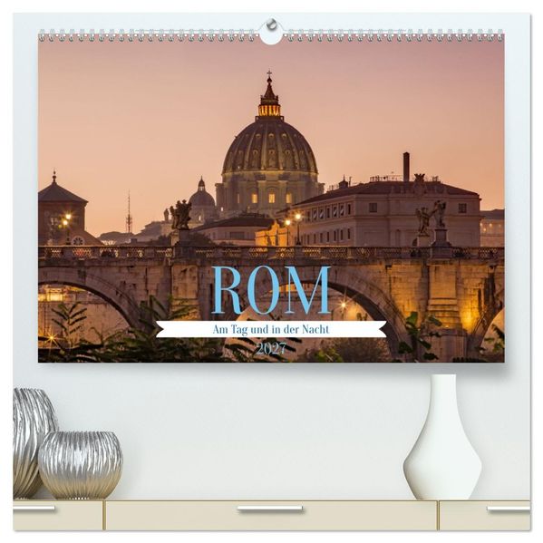 Rom - Am Tag und in der Nacht (hochwertiger Premium Wandkalender 2027 DIN A2 quer) Kunstdruck in Hochglanz