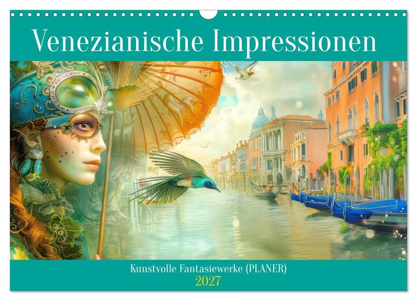 Venezianische Impressionen - Kunstvolle Fantasiewerke (PLANER) (Wandkalender 2027 DIN A3 quer) CALVENDO Monatskalender