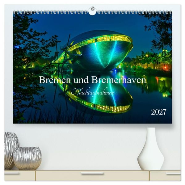 Bremen und Bremerhaven - Nachtaufnahmen (hochwertiger Premium Wandkalender 2027 DIN A2 quer) Kunstdruck in Hochglanz