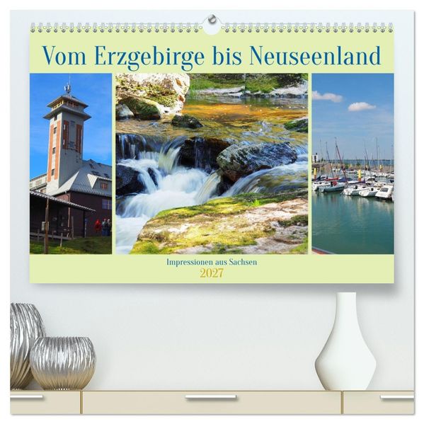 Vom Erzgebirge bis Neuseenland - Impressionen aus Sachsen (hochwertiger Premium Wandkalender 2027 DIN A2 quer) Kunstdruck in Hochglanz