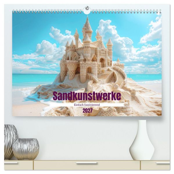 Sandkunstwerke - Einfach faszinierend (hochwertiger Premium Wandkalender 2027 DIN A2 quer) Kunstdruck in Hochglanz