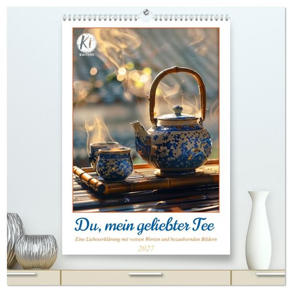 Du mein geliebter Tee (hochwertiger Premium Wandkalender 2027 DIN A2 hoch) Kunstdruck in Hochglanz