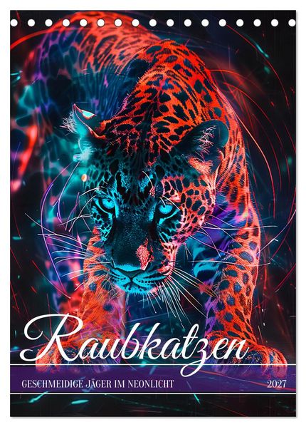 Raubkatzen - Geschmeidige Jäger im Neonlicht (Tischkalender 2027 DIN A5 hoch) CALVENDO Monatskalender