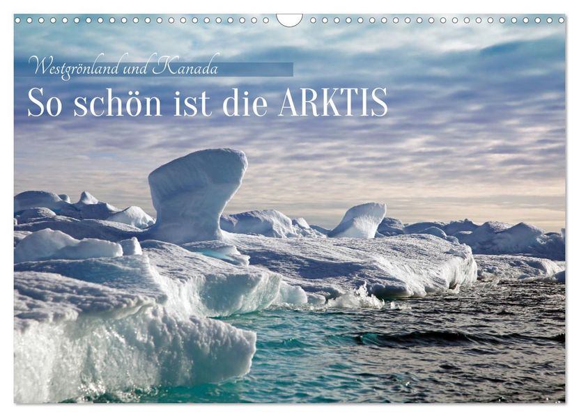 So schön ist die Arktis (Wandkalender 2027 DIN A3 quer) CALVENDO Monatskalender