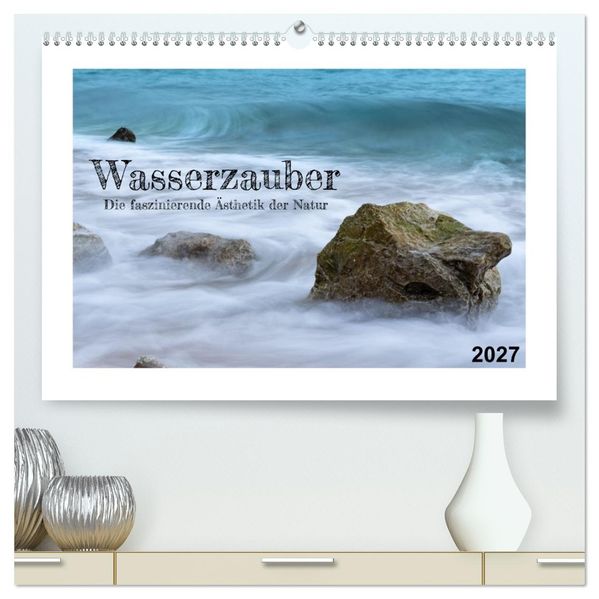 Wasserzauber (hochwertiger Premium Wandkalender 2027 DIN A2 quer) Kunstdruck in Hochglanz