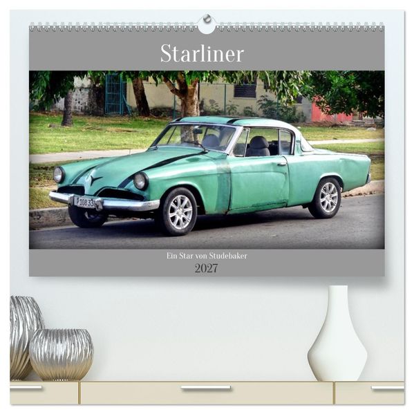 Starliner - Ein Star von Studebaker (hochwertiger Premium Wandkalender 2027 DIN A2 quer) Kunstdruck in Hochglanz