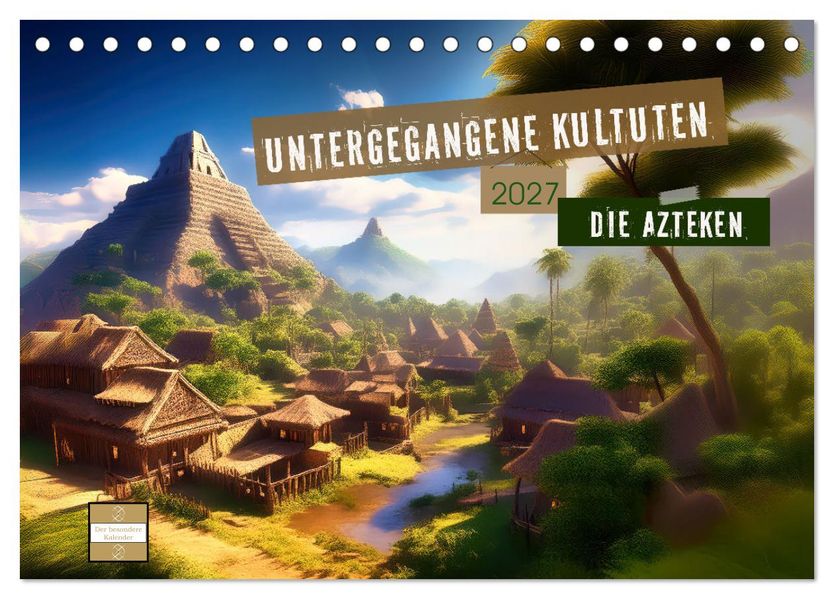Untergegangene Kulturen - die Azteken (Tischkalender 2027 DIN A5 quer) CALVENDO Monatskalender