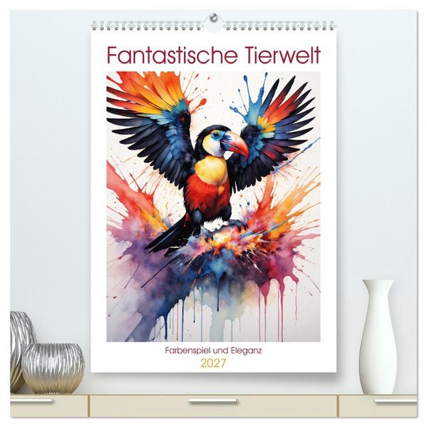 Fantastische Tierwelt: Farbenspiel und Eleganz (hochwertiger Premium Wandkalender 2027 DIN A2 hoch) Kunstdruck in Hochglanz