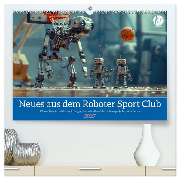 Neues aus dem Roboter Sport Club (hochwertiger Premium Wandkalender 2027 DIN A2 quer) Kunstdruck in Hochglanz