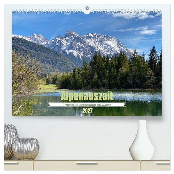 Alpenauszeit - Traumhafte Bergmomente am Wasser (hochwertiger Premium Wandkalender 2027 DIN A2 quer) Kunstdruck in Hochglanz