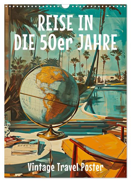 Reise in die 50er Jahre. Vintage Travel Poster. (Wandkalender 2027 DIN A3 hoch) CALVENDO Monatskalender