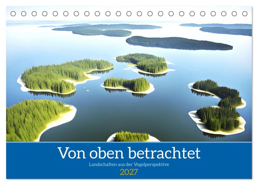 Von oben betrachtet Landschaften aus der Vogelperspektive (Tischkalender 2027 DIN A5 quer) CALVENDO Monatskalender