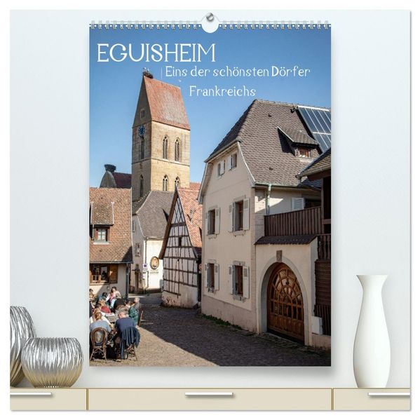 EGUISHEIM Eins der schönsten Dörfer Frankreichs (hochwertiger Premium Wandkalender 2027 DIN A2 hoch) Kunstdruck in Hochglanz