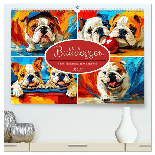 Bulldoggen. Bunter Hundespaß im Ölbilder-Stil (hochwertiger Premium Wandkalender 2027 DIN A2 quer) Kunstdruck in Hochglanz